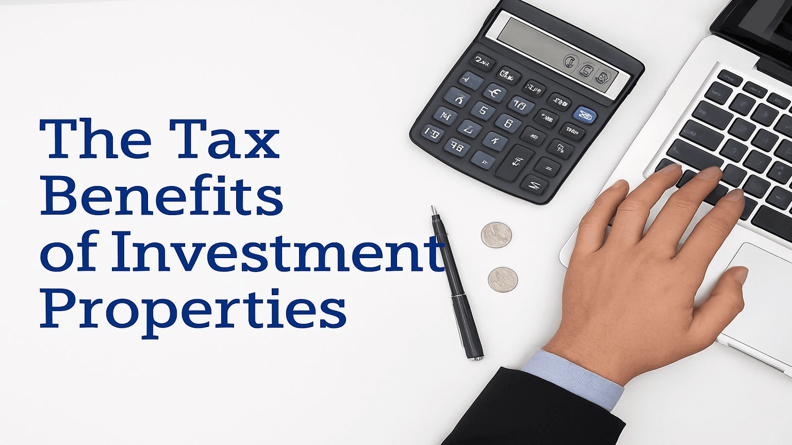 Hand on calculator with coins and laptop — blog cover image for The Tax Benefits of Investment Properties